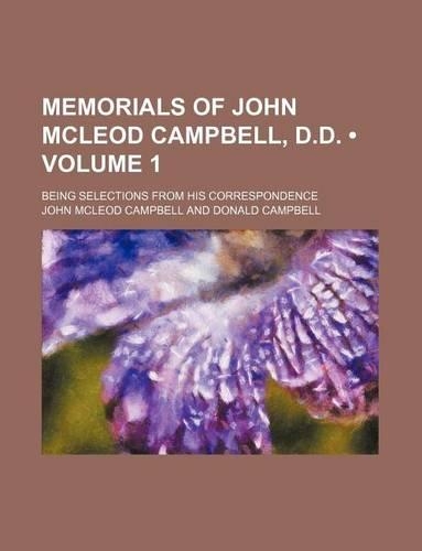 Memorials of John McLeod Campbell, D.D. (Volume 1); Being Selections from His Correspondence