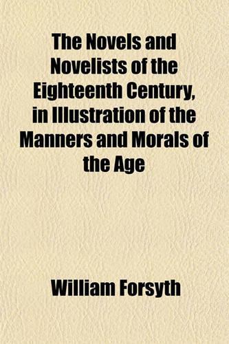 The Novels and Novelists of the Eighteenth Century, in Illustration of the Manners and Morals of the Age: (English)