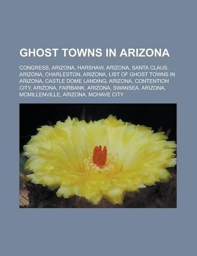 Ghost Towns in Arizona: Congress, Arizona, Harshaw, Arizona, Santa Claus, Arizona, Charleston, Arizona, List of Ghost Towns in Arizona, Castle(English)