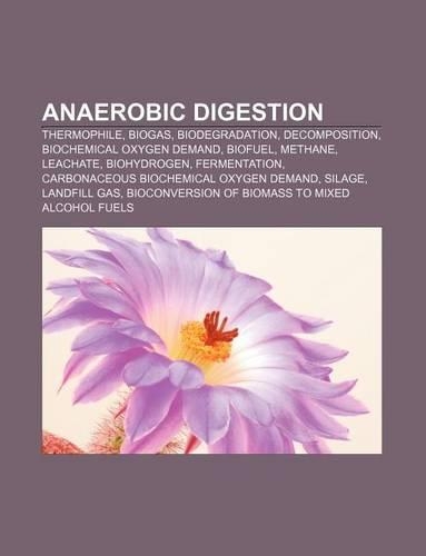 Anaerobic Digestion: Thermophile, Biogas, Biodegradation, Decomposition, Biochemical Oxygen Demand, Biofuel, Methane, Leachate, Biohydrogen(English)