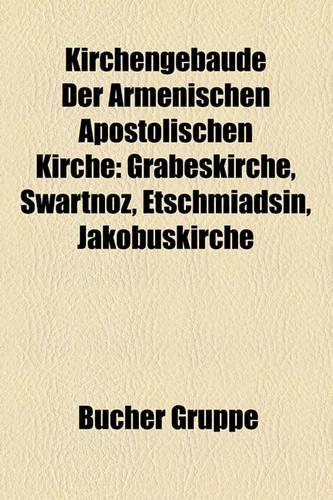 Kirchengebude Der Armenischen Apostolischen Kirche: Grabeskirche, Swartnoz, Etschmiadsin, Jakobuskirche(German)