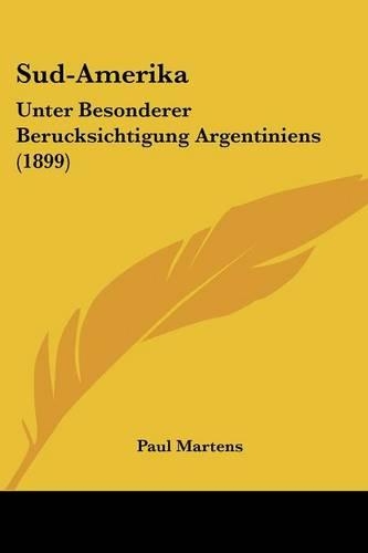 Sud-Amerika: Unter Besonderer Berucksichtigung Argentiniens (1899)(German)