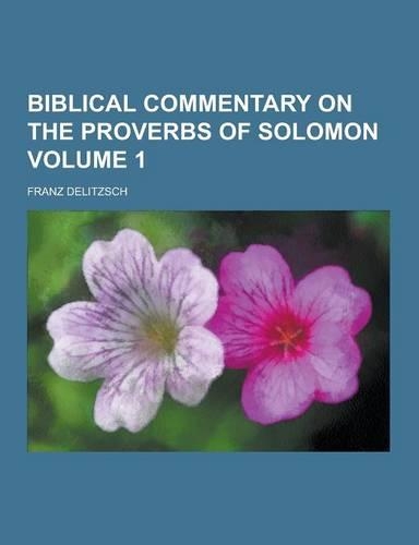Biblical Commentary on the Proverbs of Solomon Volume 1