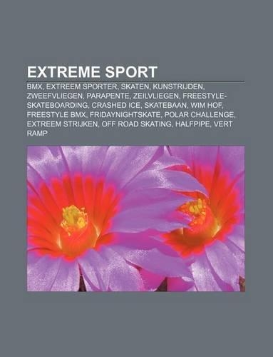 Extreme Sport: BMX, Extreem Sporter, Skaten, Kunstrijden, Zweefvliegen, Parapente, Zeilvliegen, Freestyle-Skateboarding, Crashed Ice,(Dutch)