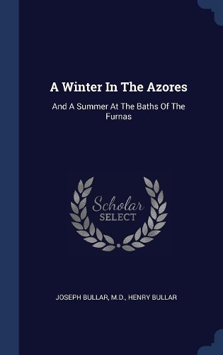 A Winter In The Azores: And A Summer At The Baths Of The Furnas