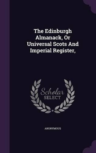 The Edinburgh Almanack, Or Universal Scots And Imperial Register,