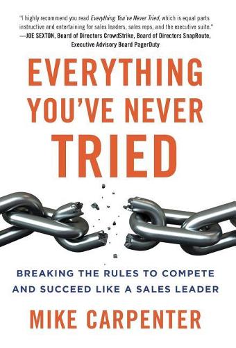 Everything You've Never Tried: Breaking the Rules to Compete and Succeed Like a Sales Leader