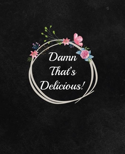 Damn That's Delicious!: amazing recipe notebook journal for adult great gift for mom to write in everyday or weekly special recipes and notes, gift cooking book for cook lo