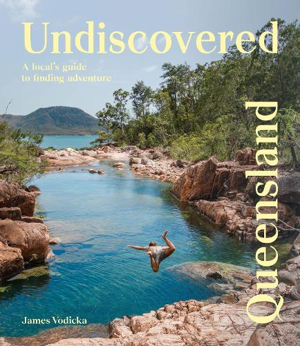 Undiscovered Queensland: A Local's Guide to Finding Adventure(Undiscovered)