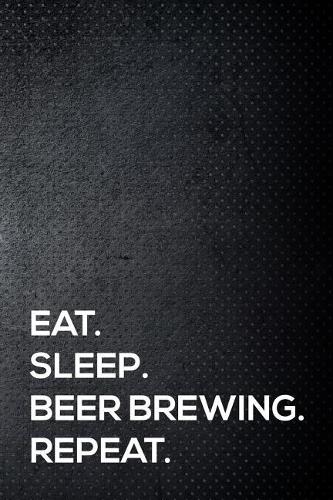 Eat. Sleep. Beer Brewing. Repeat.: 110 Lined Page Journal - 6x9 Inches - Travel Size