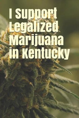 I Support Legalized Marijuana in Kentucky