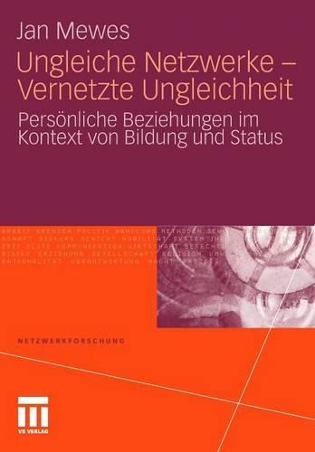Ungleiche Netzwerke - Vernetzte Ungleichheit: Persönliche Beziehungen im Kontext von Bildung und Status(Netzwerkforschung)