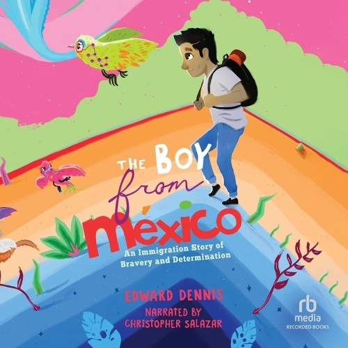 Boy from Mexico: An Immigration Story of Bravery and Determination