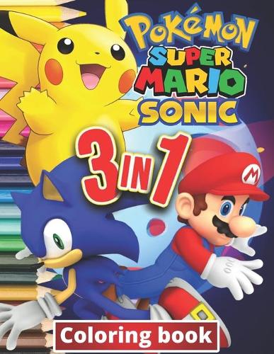 3 in 1 Coloring Book Pokemon, Sonic, Super Mario: +100 Illustrations, wonderful Jumbo coloring book Pokemon, Sonic And Super Mario Coloring Book For Kids Ages 3-7,4-8,8-10,8-12, Great Gifts For Kids