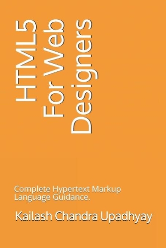 HTML5 For Web Designers: Complete Hypertext Markup Language Guidance.