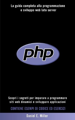 PHP: Scopri i segreti per imparare a programmare siti web dinamici e sviluppare applicazioni. La guida completa alla programmazione e sviluppo web lato s
