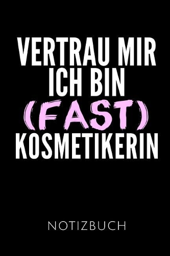 Vertrau Mir Ich Bin (Fast) Kosmetikerin Notizbuch