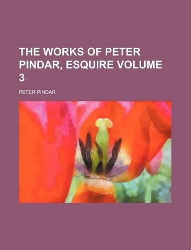 The Works of Peter Pindar, Esquire Volume 3: (English)