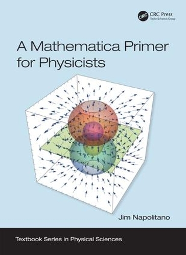 A Mathematica Primer for Physicists: (Textbook Series in Physical Sciences)