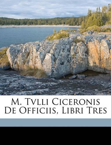 M. Tvlli Ciceronis De Officiis, Libri Tres: (Latin)