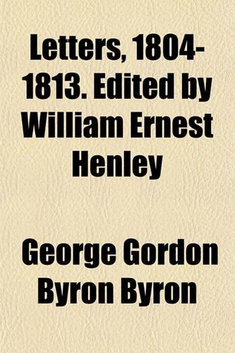 Letters, 1804-1813. Edited by William Ernest Henley