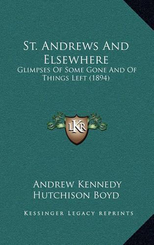 St. Andrews and Elsewhere: Glimpses of Some Gone and of Things Left (1894)