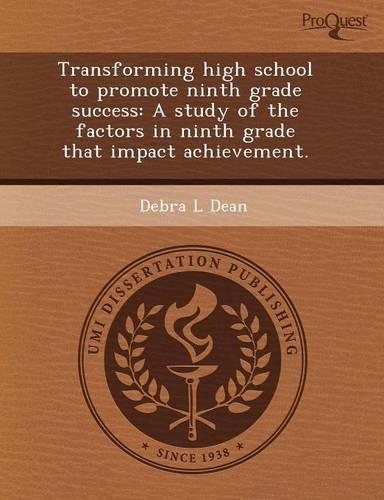 Transforming High School to Promote Ninth Grade Success: A Study of the Factors in Ninth Grade That Impact Achievement: (English)
