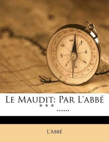 Le Maudit: Par L'Abbe * * * ......