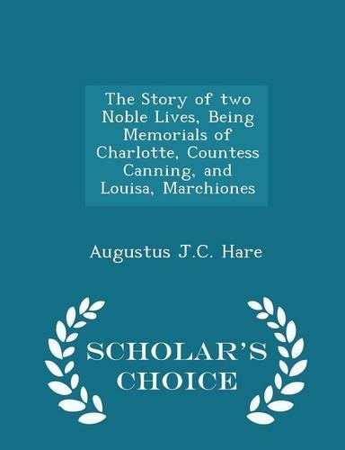The Story of Two Noble Lives, Being Memorials of Charlotte, Countess Canning, and Louisa, Marchiones - Scholar's Choice Edition