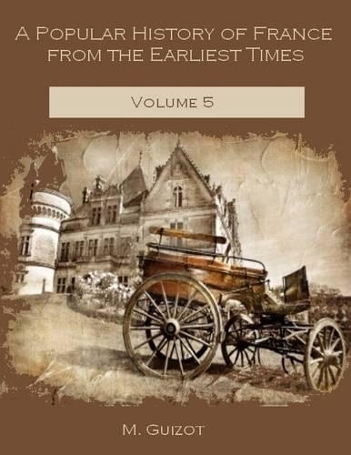 A Popular History of France from the Earliest Times : Volume 5 (Illustrated)