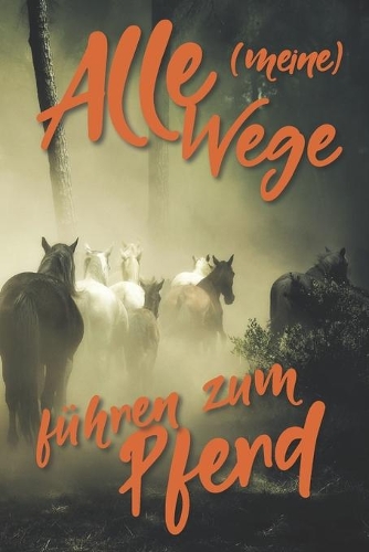 Alle meine Wege führen zum Pferd: Jahres-Kalender für das Jahr 2020 Terminplaner für Pferde Reiter Organizer