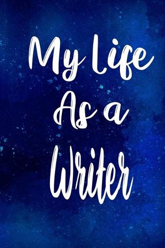 My Life as a Writer: The perfect gift for the professional in your life - Funny 119 page lined journal!