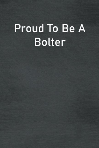 Proud To Be A Bolter: Lined Notebook For Men, Women And Co Workers