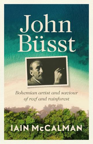John Büsst: Bohemian Artist and Saviour of Reef and Rainforest