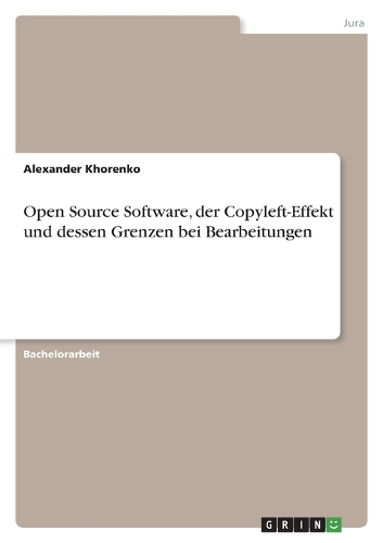 Open Source Software, der Copyleft-Effekt und dessen Grenzen bei Bearbeitungen