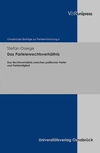Das Parteienrechtsverhältnis: Das Rechtsverhältnis zwischen politischer Partei und Parteimitglied(Osnabrucker Beitrage Zur Parteienforschung)