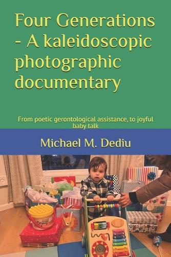 Four Generations - A kaleidoscopic photographic documentary: From poetic gerontological assistance, to joyful baby talk