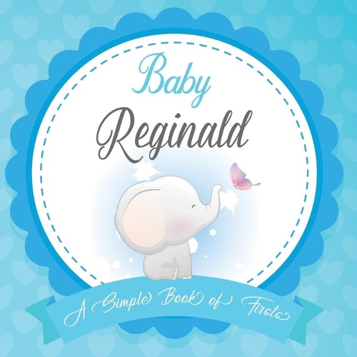 Baby Reginald A Simple Book of Firsts: First Year Baby Book a Perfect Keepsake Gift for All Your Precious First Year Memories