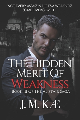 The Hidden Merit Of Weakness: Book III Of The Alistair Saga(3 The Alistair Saga - Romantic Suspense Love Story)