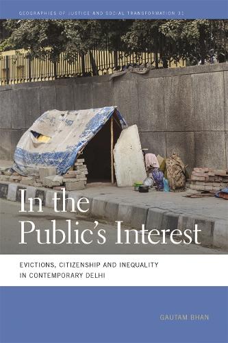 In the Public's Interest: Evictions, Citizenship, and Inequality in Contemporary Delhi(Geographies of Justice and Social Transformation)