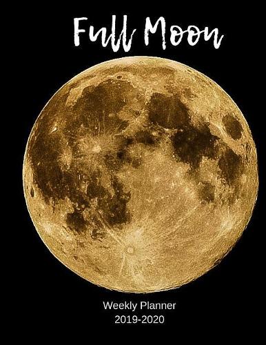 Full Moon Weekly Planner Academic Year 2019-2020: 8.5"X11" 120 Pages Dated Calendar With To-Do List, Organizer, 2020 Year At A Glance and Vertical Detailed Pages