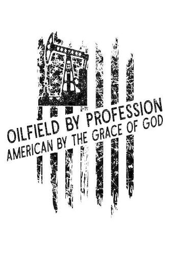 Oilfield By Profession American By The Grace of God