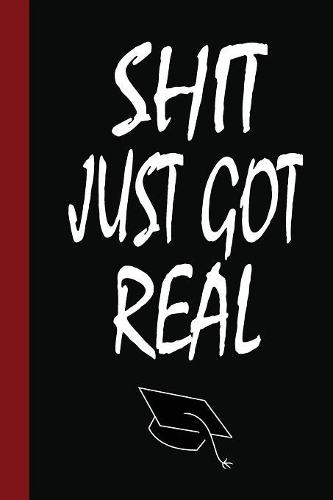 Shit just got real: 6X9 Funny Notebook, Blank Lined Journal, Perfect Graduation Gift, Great alternative to a card, 110 Pages