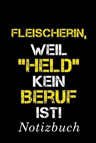 Fleischerin, Weil "Held" Kein Beruf Ist Notizbuch: - Notizbuch mit 110 linierten Seiten - Format 6x9 DIN A5 - Soft cover matt -