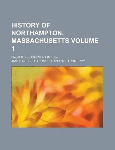 History of Northampton, Massachusetts; From Its Settlement in 1654 Volume 1: (English)