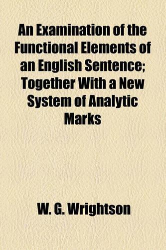 An Examination of the Functional Elements of an English Sentence; Together with a New System of Analytic Marks
