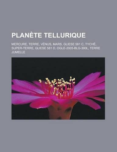 Planete Tellurique: Mercure, Terre, Venus, Mars, Gliese 581 C, Tyche, Super-Terre, Gliese 581 D, Ogle-2005-Blg-390l, Terre Jumelle(French)