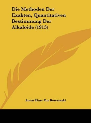 Die Methoden Der Exakten, Quantitativen Bestimmung Der Alkaloide (1913)