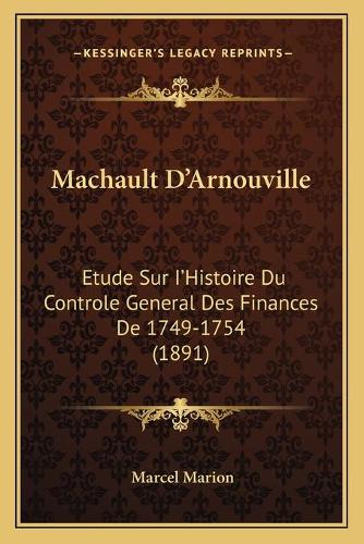 Machault D'Arnouville: Etude Sur I'Histoire Du Controle General Des Finances De 1749-1754 (1891)(French)
