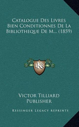 Catalogue Des Livres Bien Conditionnes De La Bibliotheque De M... (1859)